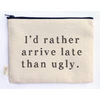 I'D RATHER ARRIVE LATE THAN UGLY ZIPPER POUCH