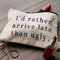 I'D RATHER ARRIVE LATE THAN UGLY ZIPPER POUCH